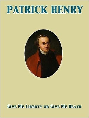 Give Me Liberty Or Give Me Death by Patrick Henry