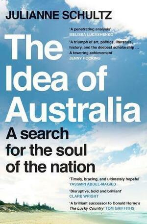 The Idea of Australia: A search for the soul of the nation by Julianne Schultz