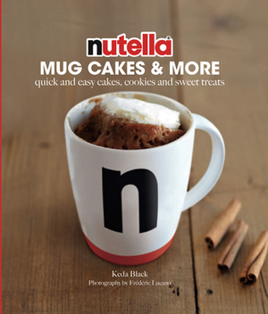 Nutella(r) Mug Cakes and More: Quick and Easy Cakes, Cookies and Sweet Treats by Keda Black