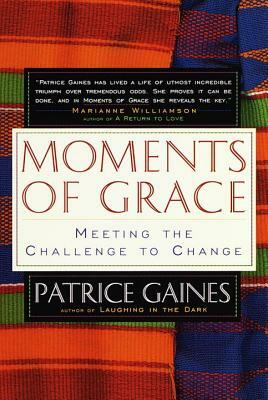 Moments of Grace: Meeting the Challenge to Change by Patrice Gaines
