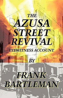 The Azusa Street Revival - An Eyewitness Account by Frank Bartleman