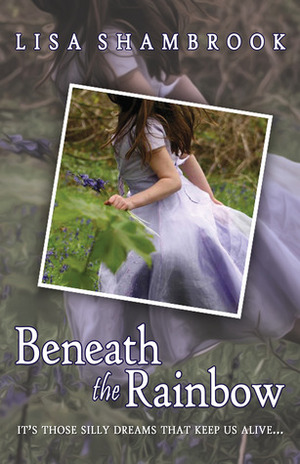 Beneath the Rainbow by Lisa Shambrook