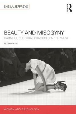 Beauty and Misogyny: Harmful cultural practices in the West by Sheila Jeffreys