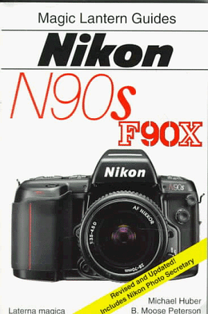 Magic Lantern Guides®: Nikon N90s * F90x by B. Moose Peterson, Michael Huber