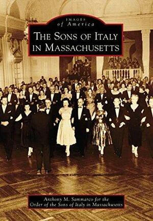 The Sons of Italy in Massachusetts by Anthony Mitchell Sammarco, Order of the Sons of Italy in Massachusetts