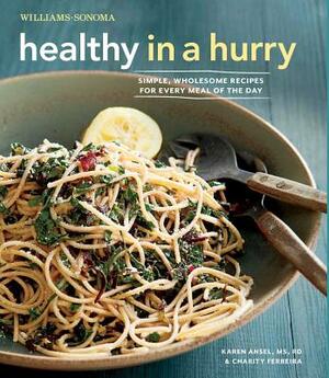 Healthy in a Hurry (Williams-Sonoma): Simple, Wholesome Recipes for Every Meal of the Day by Karen Ansel MS Rd, Charity Ferreira