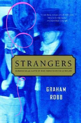 Strangers: Homosexual Love in the Nineteenth Century by Graham Robb
