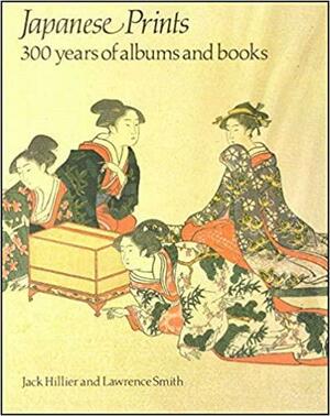 Japanese Prints: 300 Years of Albums and Books by British Museum, Lawrence Smith, Jack Ronald Hillier