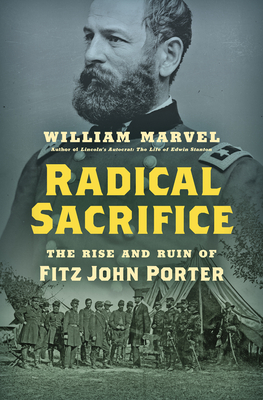 Radical Sacrifice: The Rise and Ruin of Fitz John Porter by William Marvel