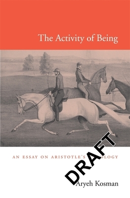 The Activity of Being: An Essay on Aristotle's Ontology by Louis Aryeh Kosman, Aryeh Kosman