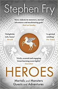 Heroes: Mortals and Monsters, Quests and Adventures by Stephen Fry