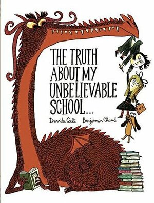 The Truth About My Unbelievable School . . . by Benjamin Chaud, Davide Calì