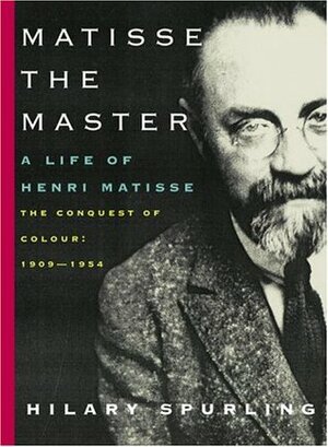Matisse the Master: The Conquest of Colour, 1909-1954 by Hilary Spurling
