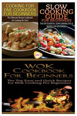 Cooking for One Cookbook for Beginners & Slow Cooking Guide for Beginners & Wok Cookbook for Beginners by Claire Daniels