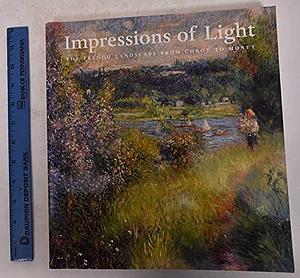 Impressions of Light: The French Landscape from Corot to Monet by George T. M. Shackelford