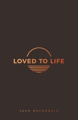 Loved to Life by John MacDonald