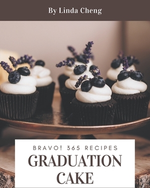 Bravo! 365 Graduation Cake Recipes: A Graduation Cake Cookbook for All Generation by Linda Cheng