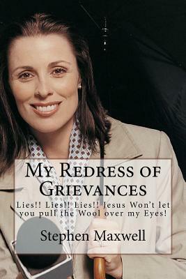 My Redress of Grievances: Lies!! Lies!! Lies!! Jesus Won't let you pull the Wool over my Eyes! by Stephen Cortney Maxwell