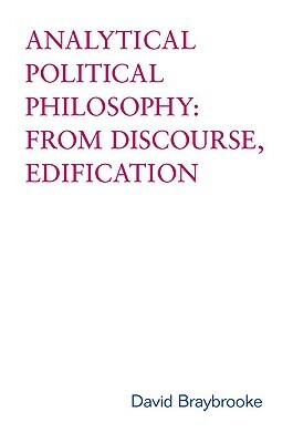 Analytical Political Philosophy: From Discourse, Edification by David Braybrooke