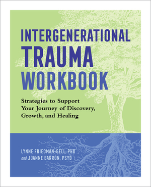 Intergenerational Trauma Workbook: Strategies to Support Your Journey of Discovery, Growth, and Healing by Joanne Barron, Lynne Friedman-Gell