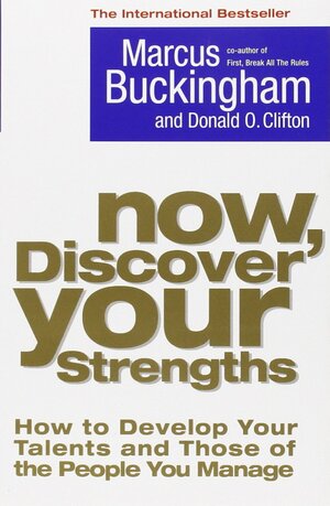 Now, Discover Your Strengths: How to Develop Your Talents and Those of the People You Manage by Marcus Buckingham