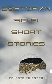 Dystopian Sci Fi Short Stories by Celesta Thiessen