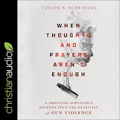 When Thoughts and Prayers Aren't Enough: A Shooting Survivor's Journey Into the Realities of Gun Violence by Taylor S. Schumann