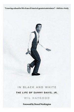 In Black and White: The Life of Sammy Davis Jr by Wil Haygood, Wil Haygood