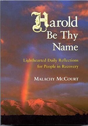 Harold Be Thy Name: Lighthearted Daily Reflections for People in Recovery by Malachy McCourt