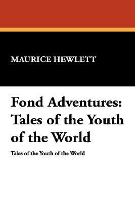 Fond Adventures: Tales of the Youth of the World by Maurice Hewlett