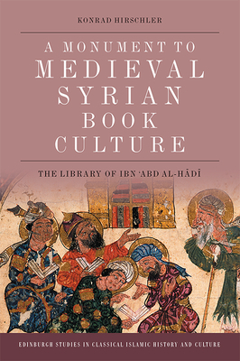 A Monument to Medieval Syrian Book Culture: The Library of Ibn Ê¿abd Al-Hä DÄ« by Konrad Hirschler