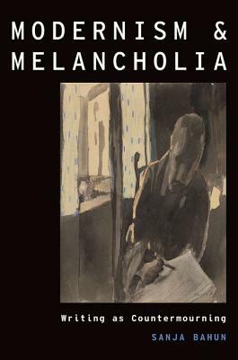 Modernism and Melancholia: Writing as Countermourning by Sanja Bahun