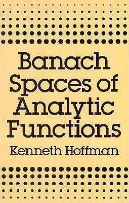 Banach Spaces Of Analytic Functions by Kenneth M. Hoffman