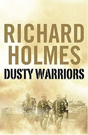 Dusty Warriors: Modern Soldiers at War by Richard Holmes