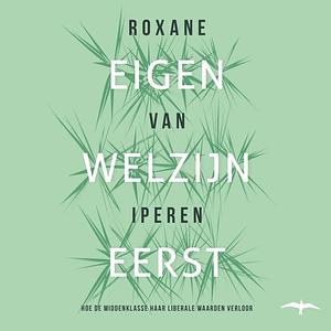 Eigen welzijn eerst by Roxane van Iperen