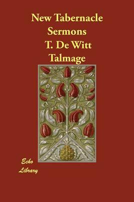 New Tabernacle Sermons by T. De Witt Talmage, Thomas De Witt Talmage