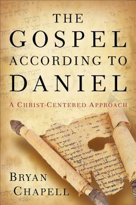 The Gospel According to Daniel: A Christ-Centered Approach by Bryan Chapell