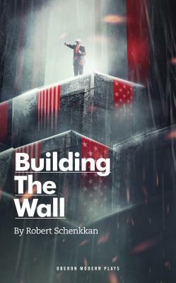 Building the Wall by Robert Schenkkan