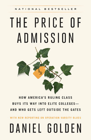 The Price of Admission: How America's Ruling Class Buys Its Way into Elite Colleges -- and Who Gets Left Outside the Gates by Daniel Golden