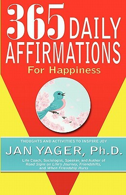 365 Daily Affirmations for Happiness by Jan Yager, Ph. D. Jan Yager