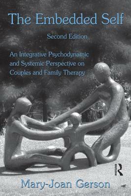The Embedded Self: An Integrative Psychodynamic and Systemic Perspective on Couples and Family Therapy by Mary-Joan Gerson