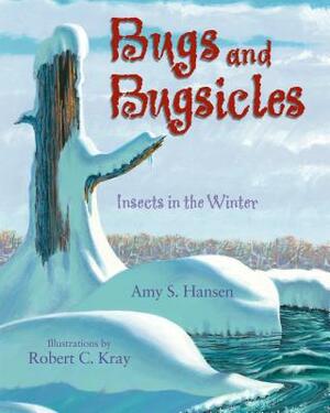Bugs and Bugsicles: Insects in the Winter by Amy S. Hansen
