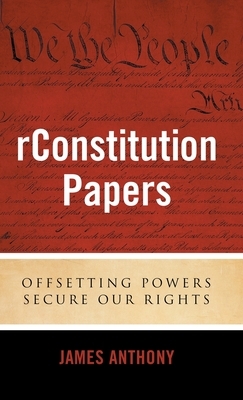 rConstitution Papers: Offsetting Powers Secure Our Rights by James Anthony