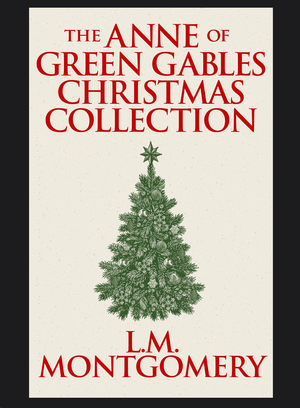 The Anne of Green Gables Christmas Collection  by L.M. Montgomery