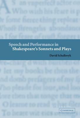Speech and Performance in Shakespeare's Sonnets and Plays by David Schalkwyk