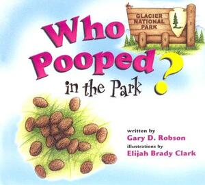 Who Pooped in the Park? Glacier National Park by Gary D. Robson