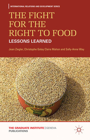 The Fight for the Right to Food: Lessons Learned by Christophe Golay, Jean Ziegler, Claire Mahon, Sally-Anne Way