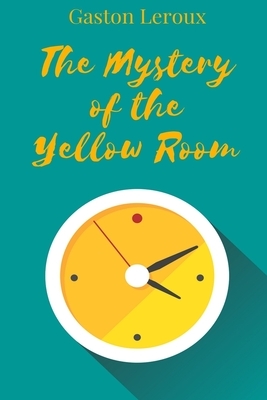 The Mystery of the Yellow Room by Gaston Leroux