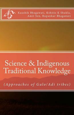 Science & Indigenous Traditional Knowledge: (Approaches of Galo/Adi tribes) by Kshitiz Kumar Shukla, Rupankar Bhagawati, Amit Sen