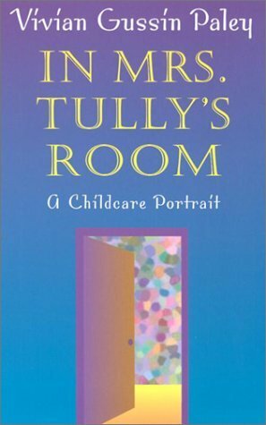 In Mrs. Tully's Room: A Childcare Portrait by Vivian Gussin Paley